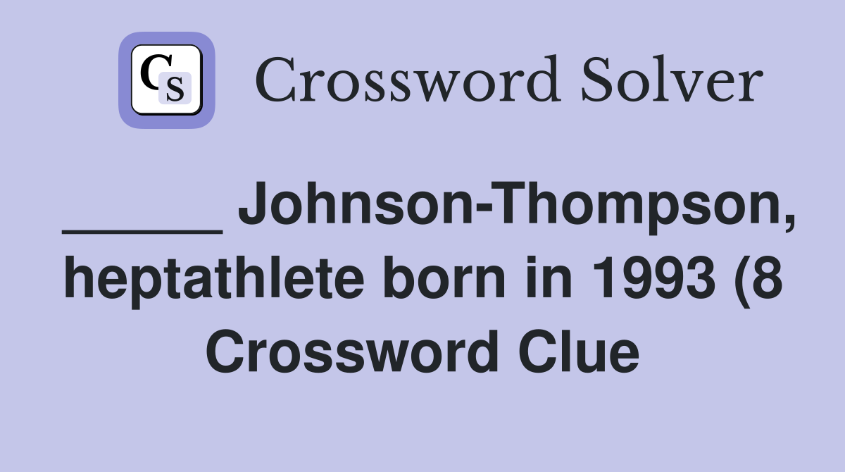 Johnson Thompson heptathlete born in 1993 (8) Crossword Clue Answers Johnson Thompson heptathlete born in 1993 (8) Crossword Clue Answers