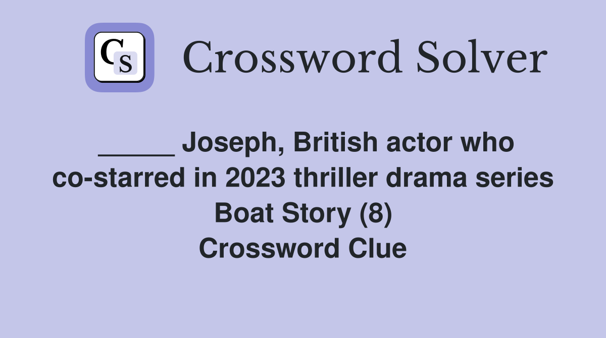 _____ Joseph, British actor who co-starred in 2023 thriller drama series Boat Story (8) Crossword Clue