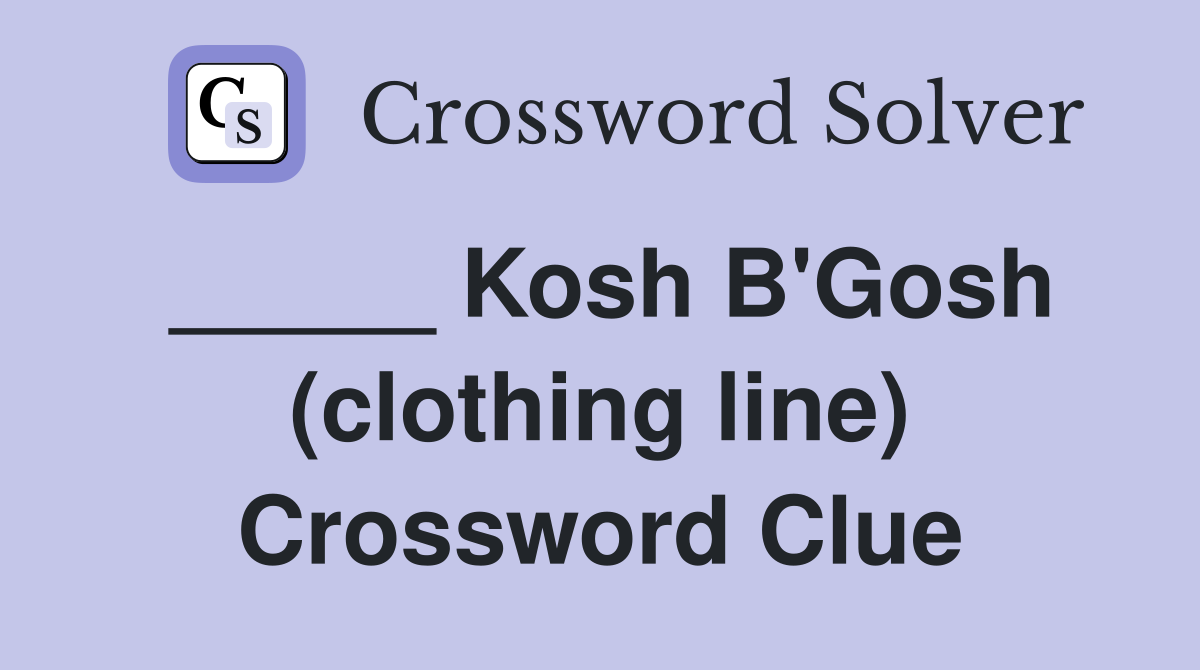 _____ Kosh B'Gosh (clothing line) Crossword Clue