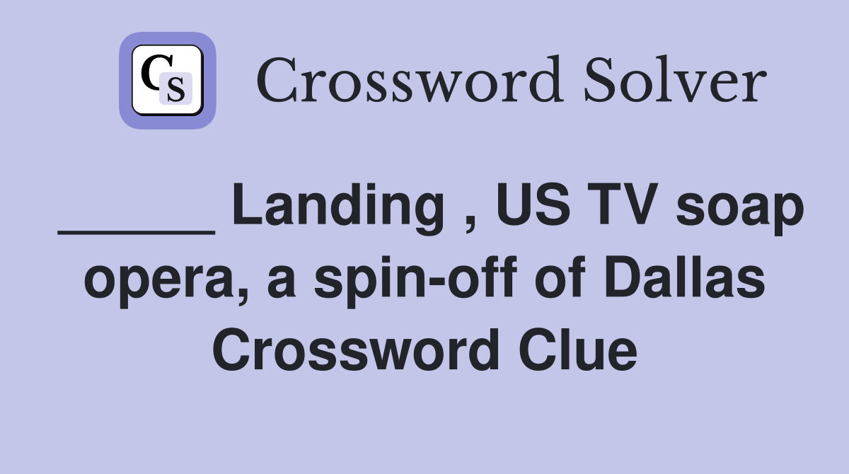 _____ Landing , US TV soap opera, a spin-off of Dallas Crossword Clue