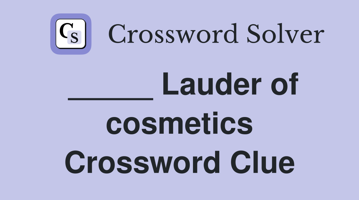 _____ Lauder of cosmetics Crossword Clue