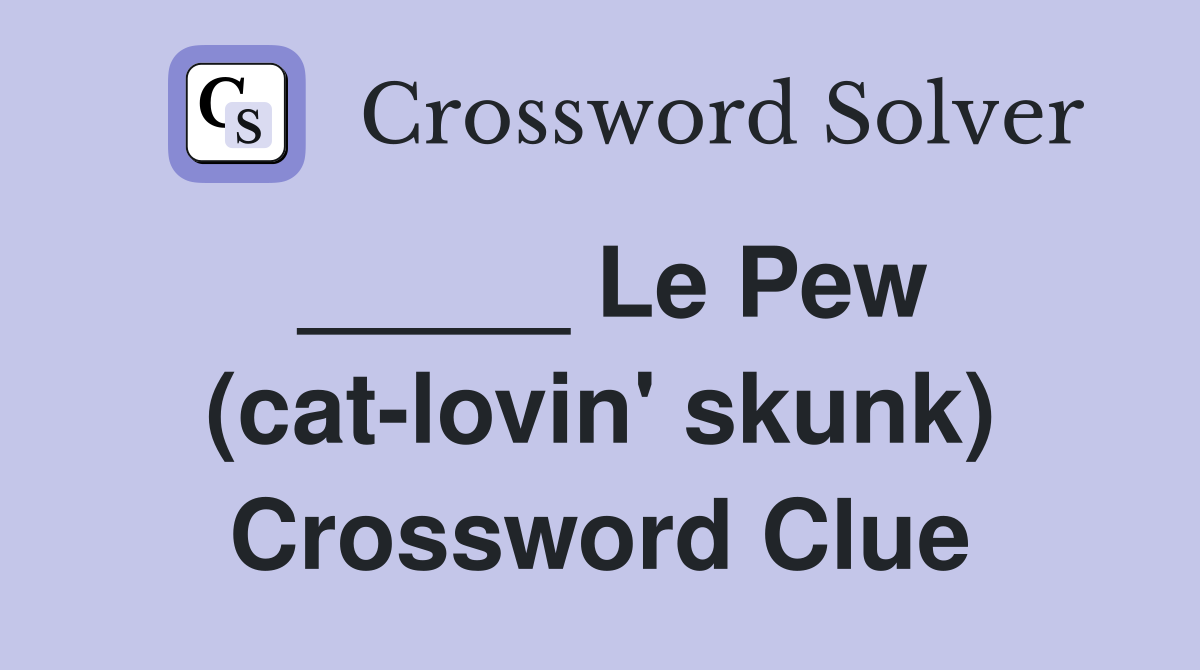 _____ Le Pew (cat-lovin' skunk) Crossword Clue