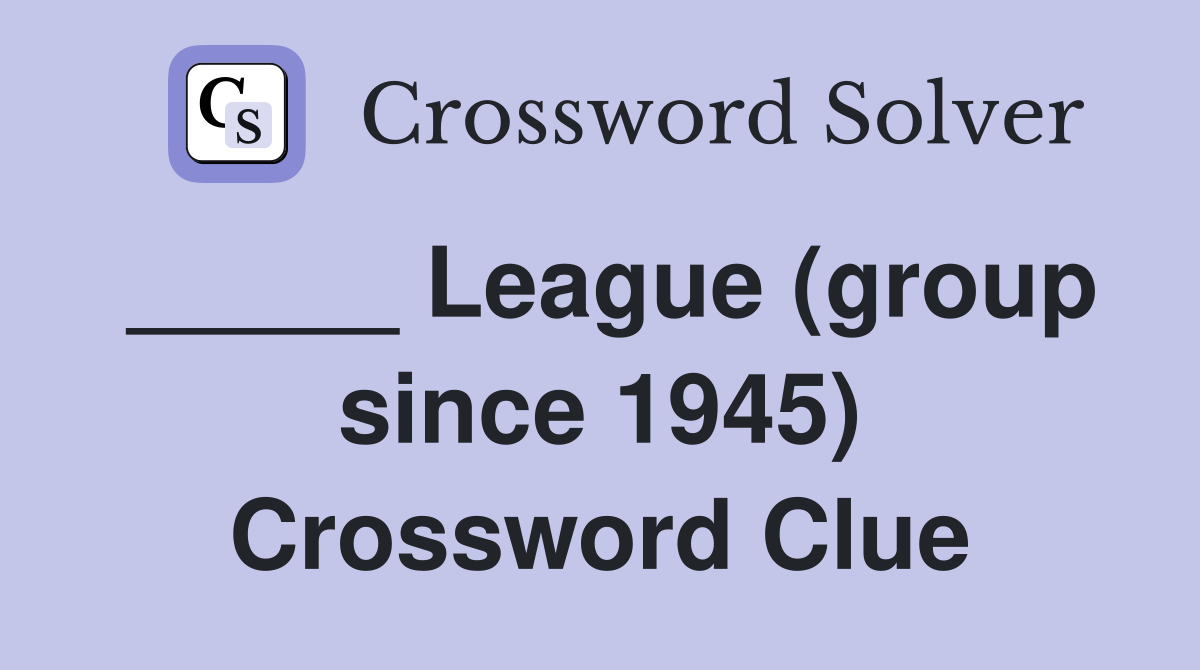 _____ League (group since 1945) Crossword Clue