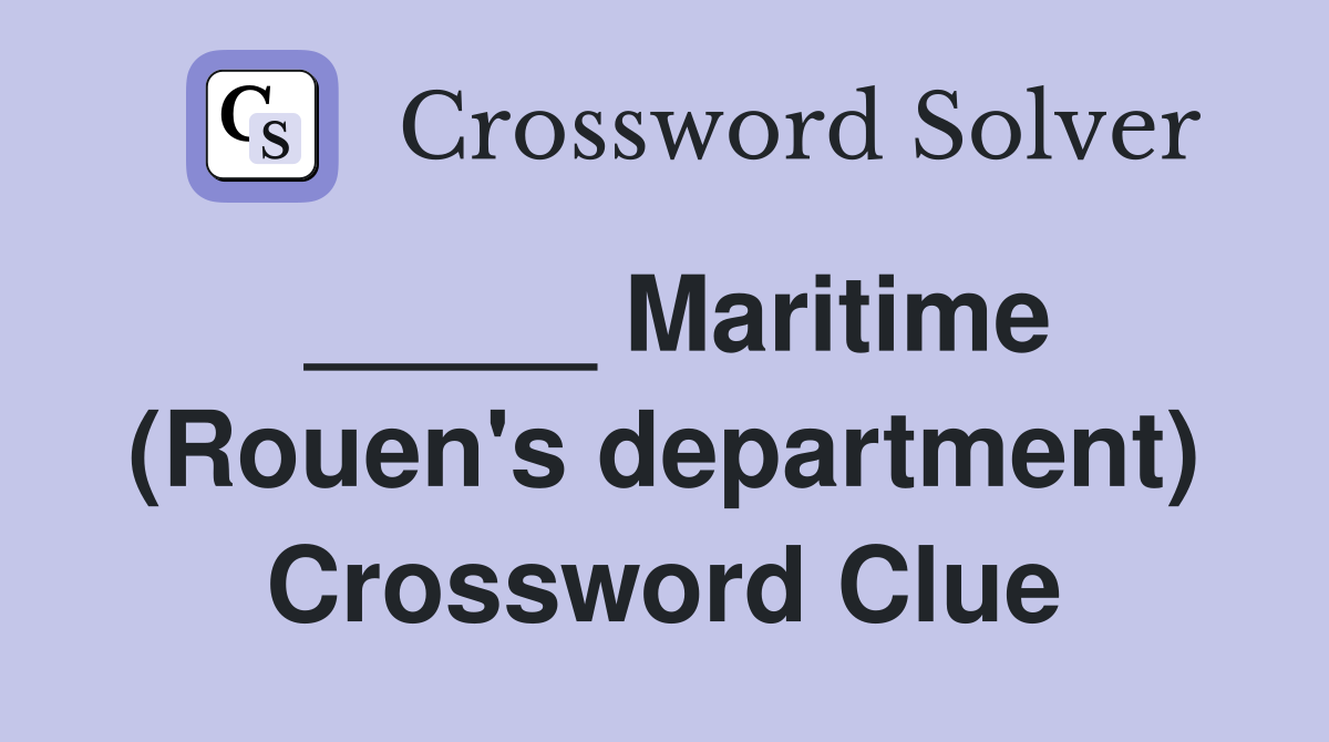 _____ Maritime (Rouen's department) Crossword Clue