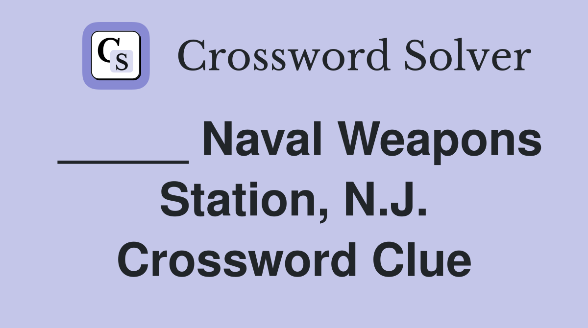 _____ Naval Weapons Station, N.J. Crossword Clue