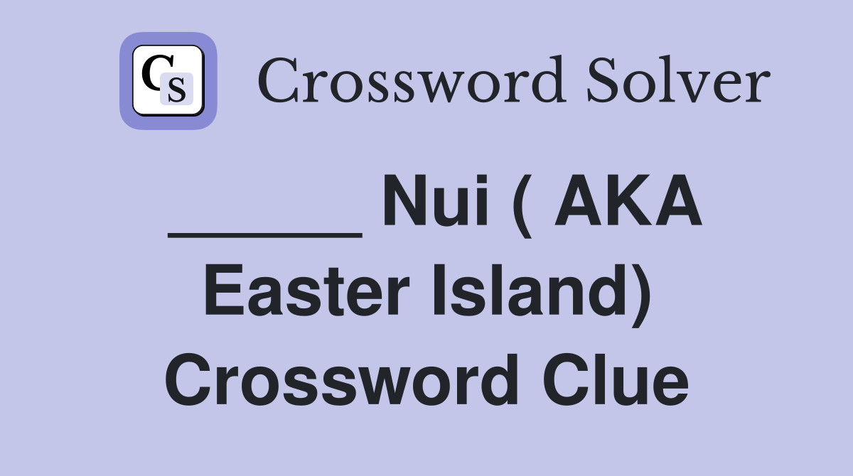 _____ Nui ( AKA Easter Island) Crossword Clue