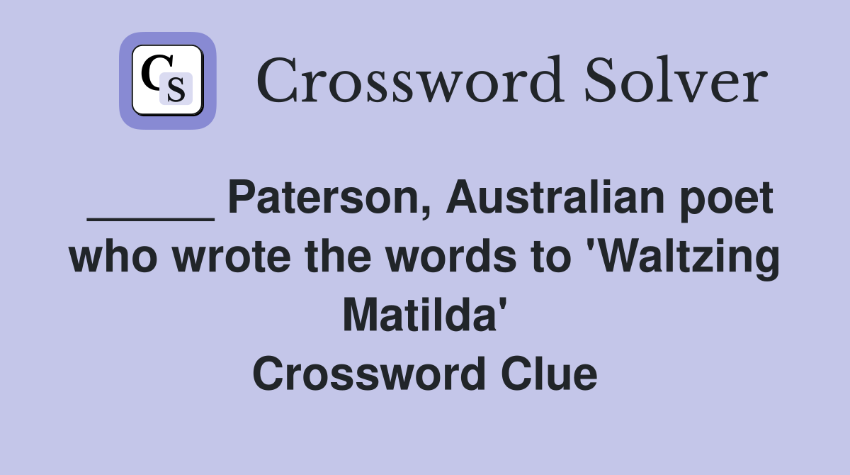 _____ Paterson, Australian poet who wrote the words to 'Waltzing Matilda' Crossword Clue