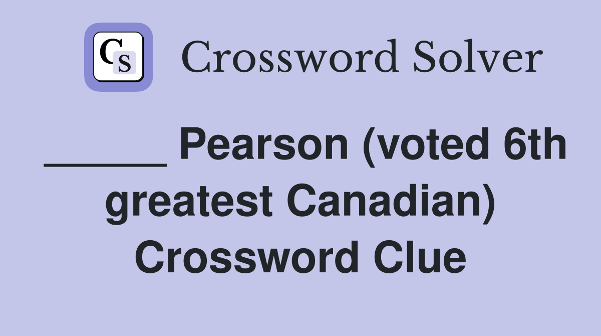 _____ Pearson (voted 6th greatest Canadian) Crossword Clue