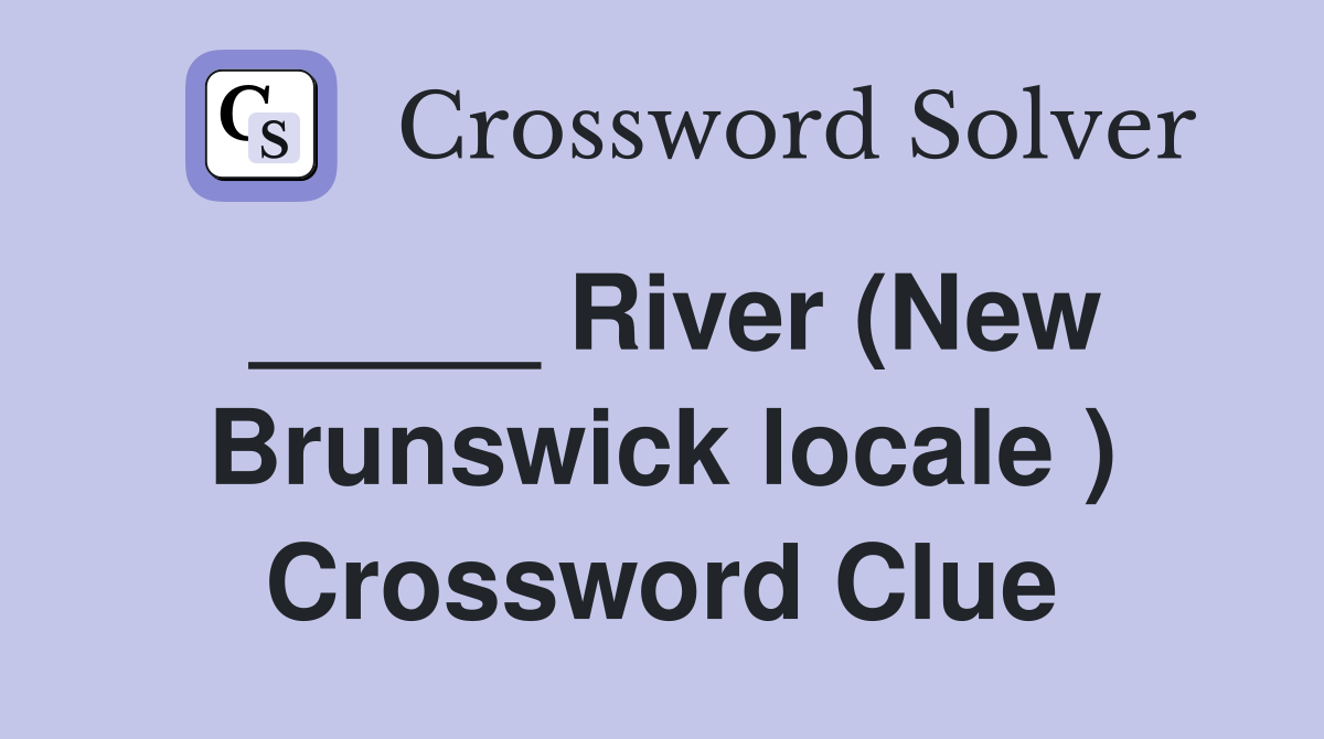 _____ River (New Brunswick locale ) Crossword Clue