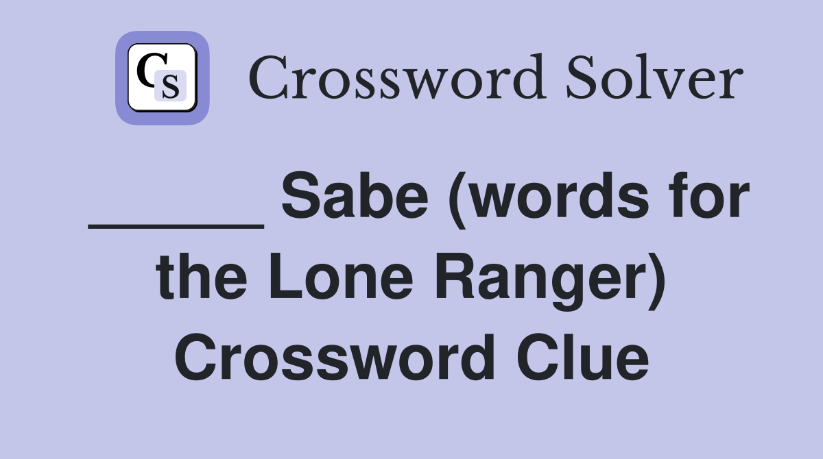 _____ Sabe (words for the Lone Ranger) Crossword Clue