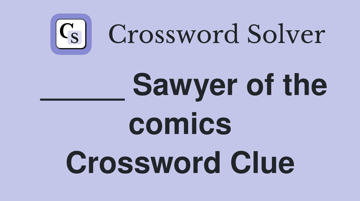 _____ Sawyer of the comics Crossword Clue