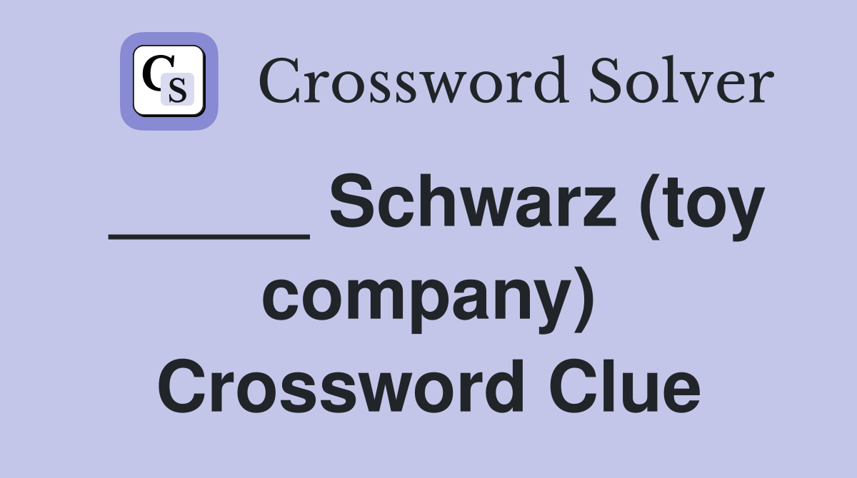 _____ Schwarz (toy company) Crossword Clue