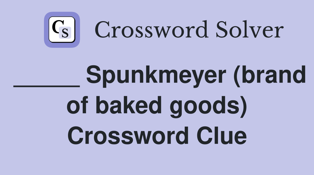 Spunkmeyer (brand of baked goods) Crossword Clue Answers Crossword