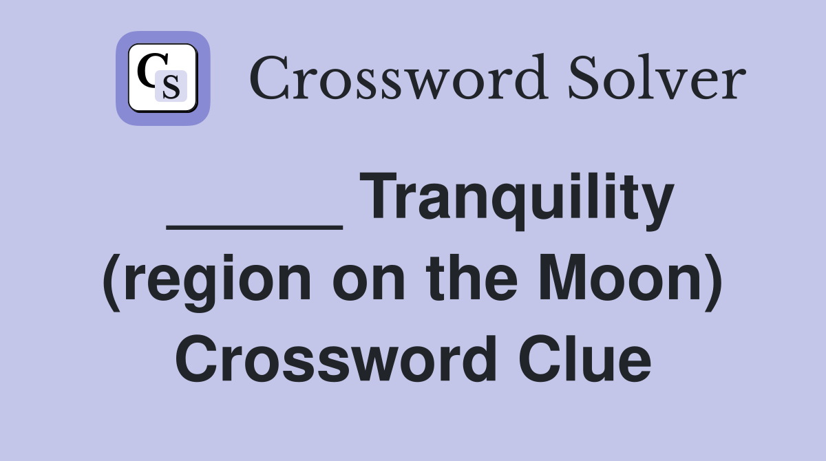 _____ Tranquility (region on the Moon) Crossword Clue