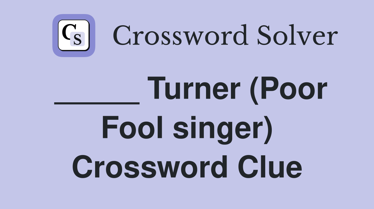 _____ Turner (Poor Fool singer) Crossword Clue