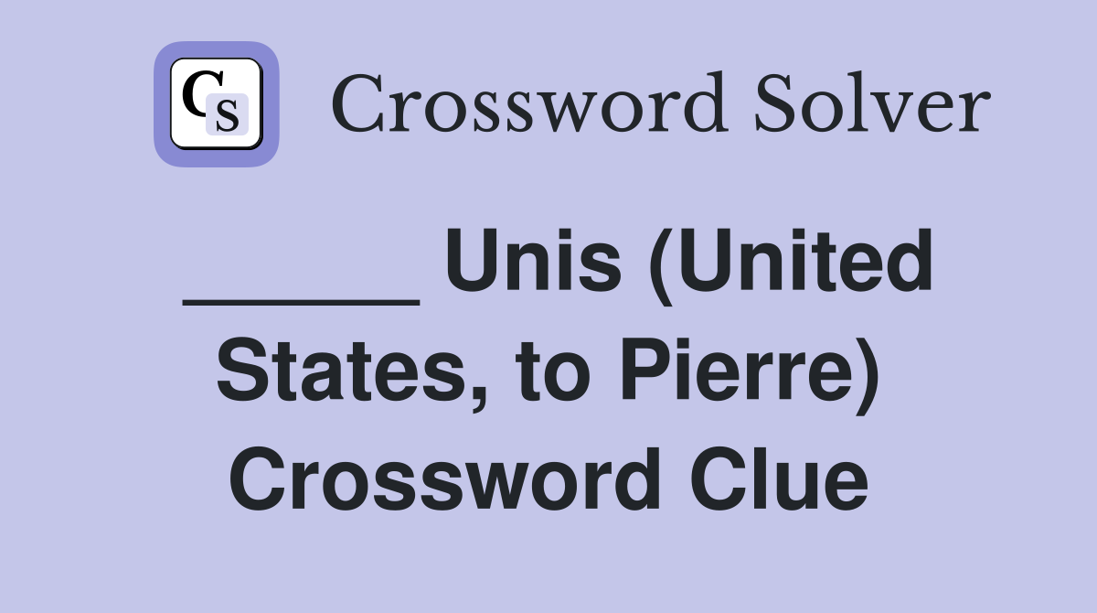 _____ Unis (United States, to Pierre) Crossword Clue