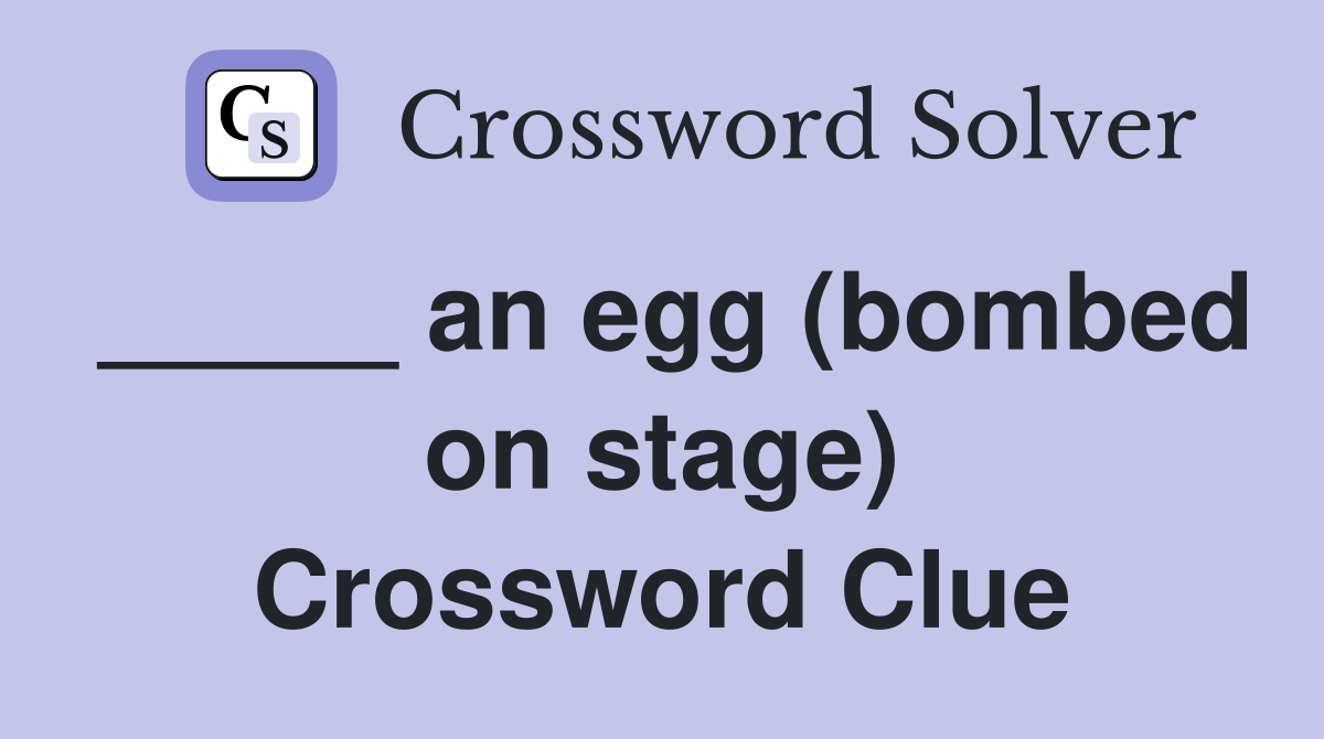 _____ an egg (bombed on stage) Crossword Clue