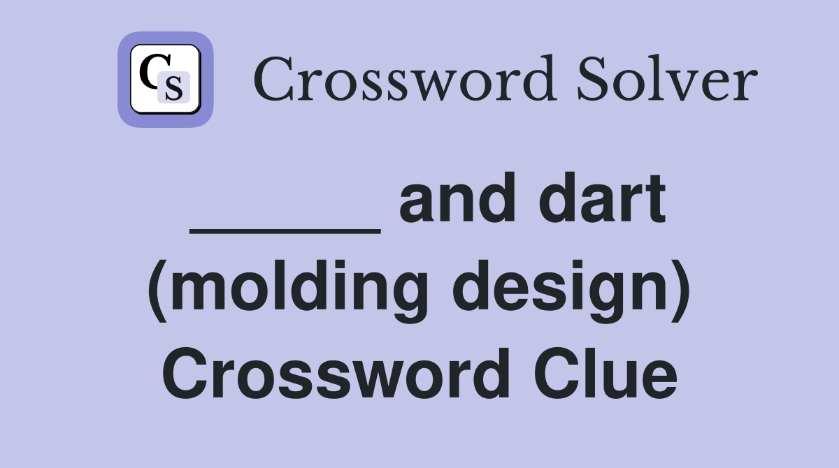 _____ and dart (molding design) Crossword Clue