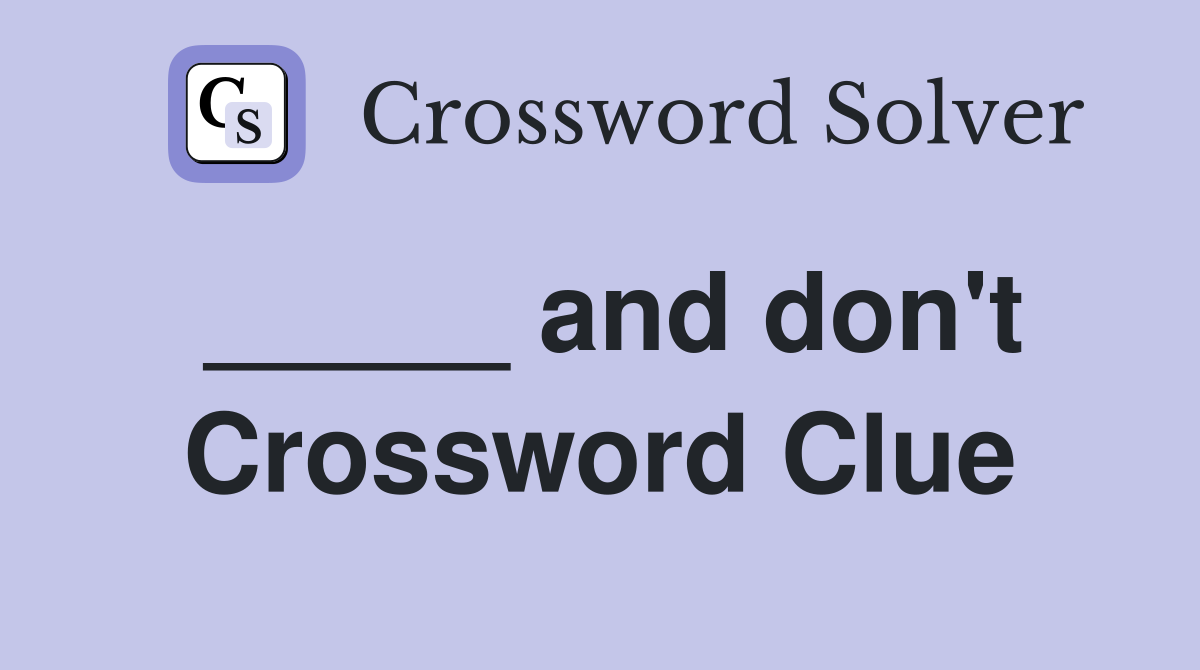 _____ and don't Crossword Clue