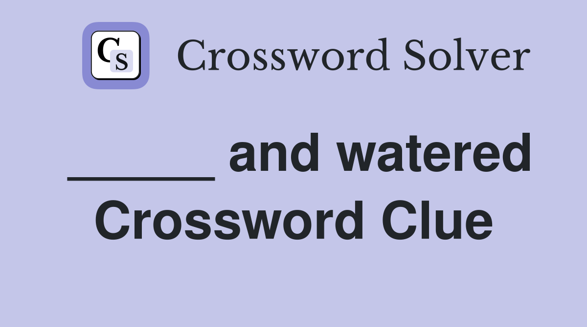 _____ and watered Crossword Clue