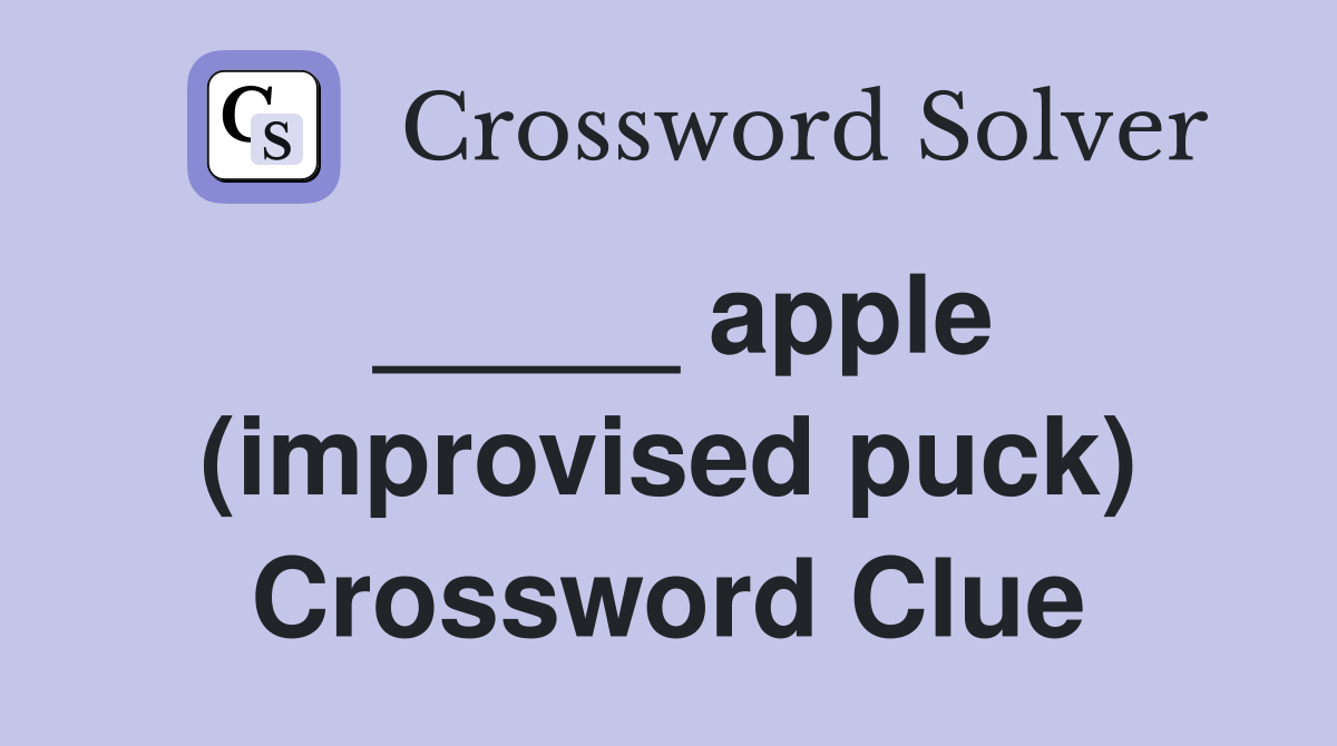 _____ apple (improvised puck) Crossword Clue