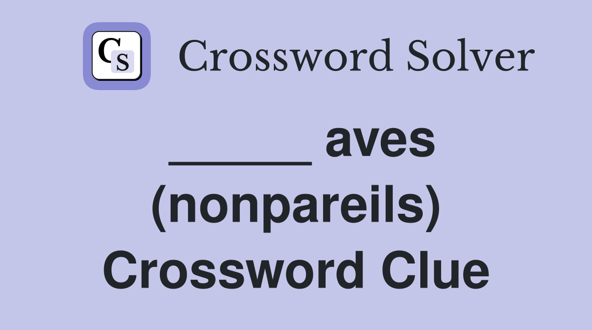 _____ aves (nonpareils) Crossword Clue
