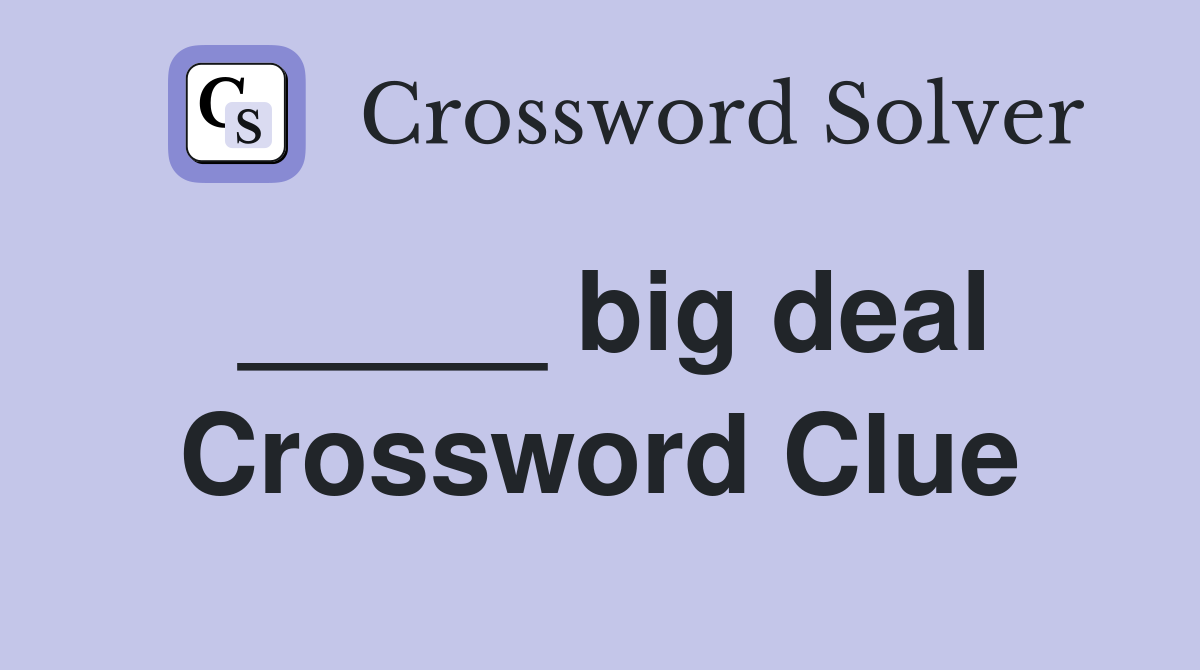 _____ big deal Crossword Clue