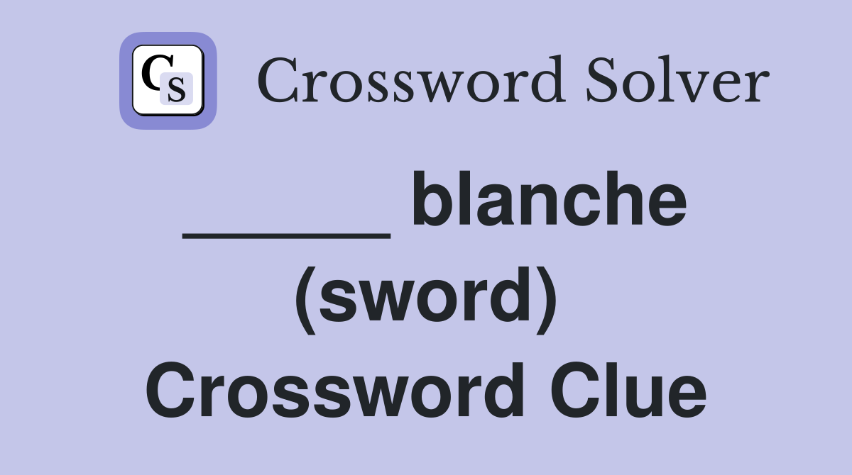 _____ blanche (sword) Crossword Clue
