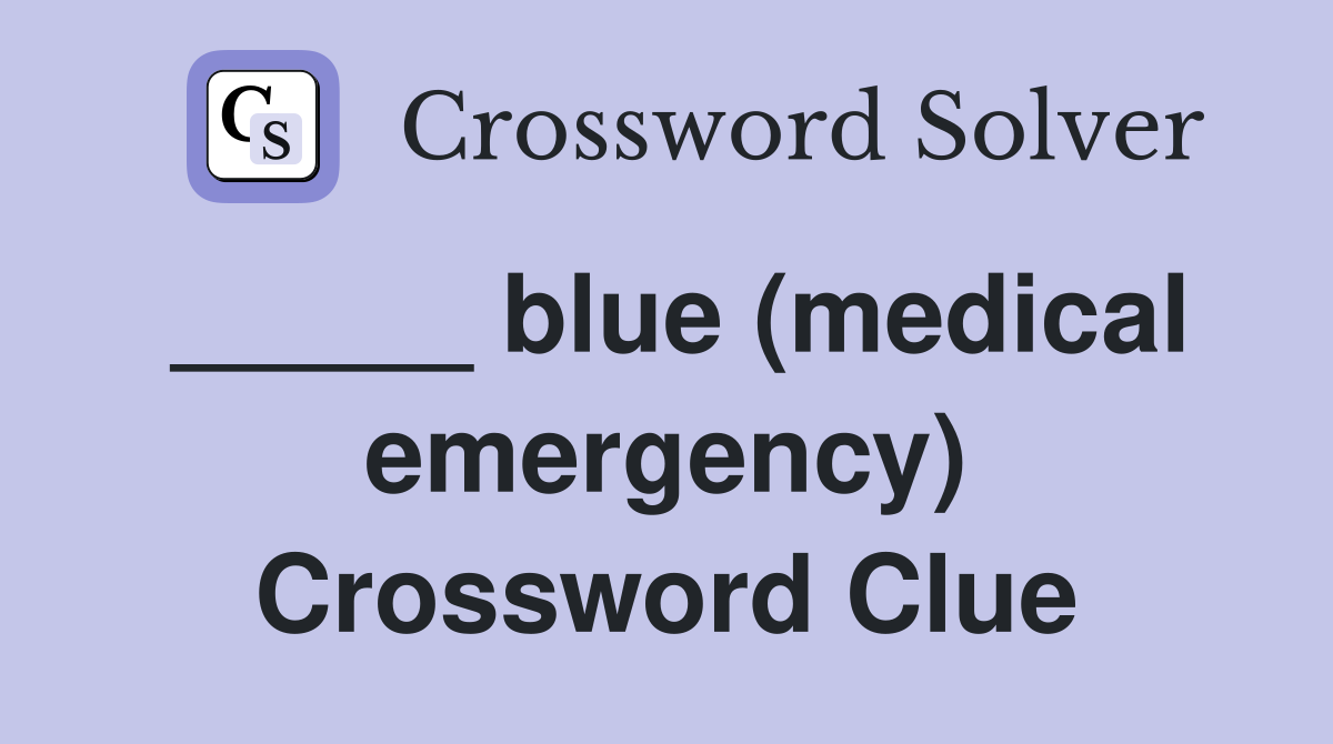 _____ blue (medical emergency) Crossword Clue