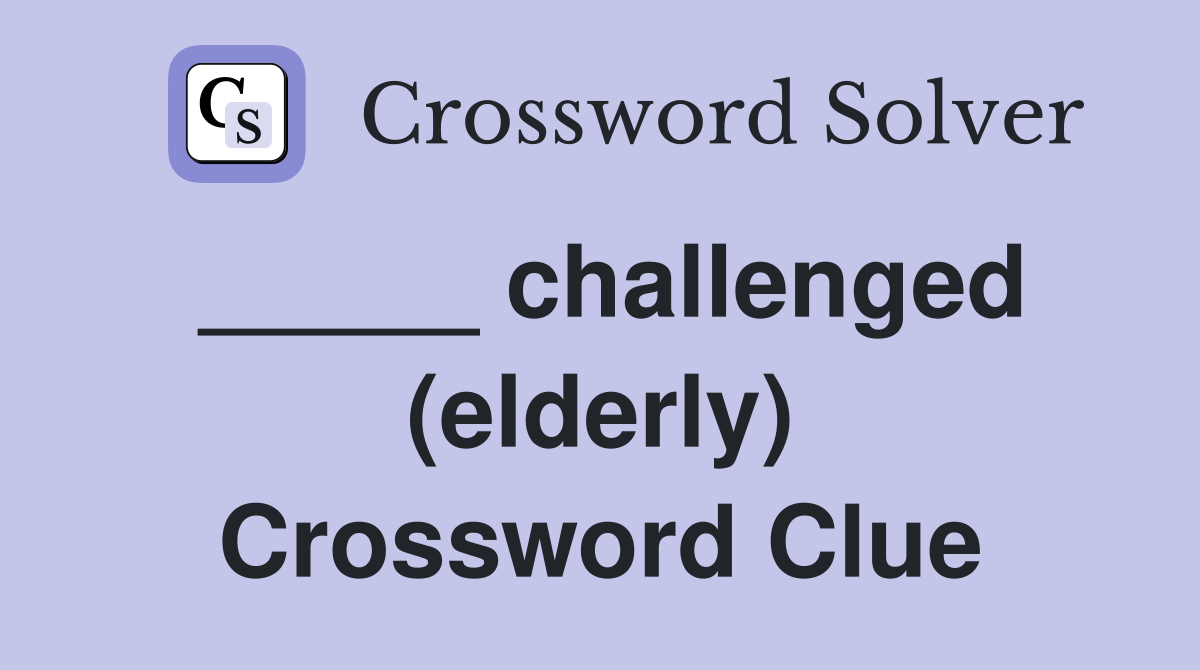 _____ challenged (elderly) Crossword Clue