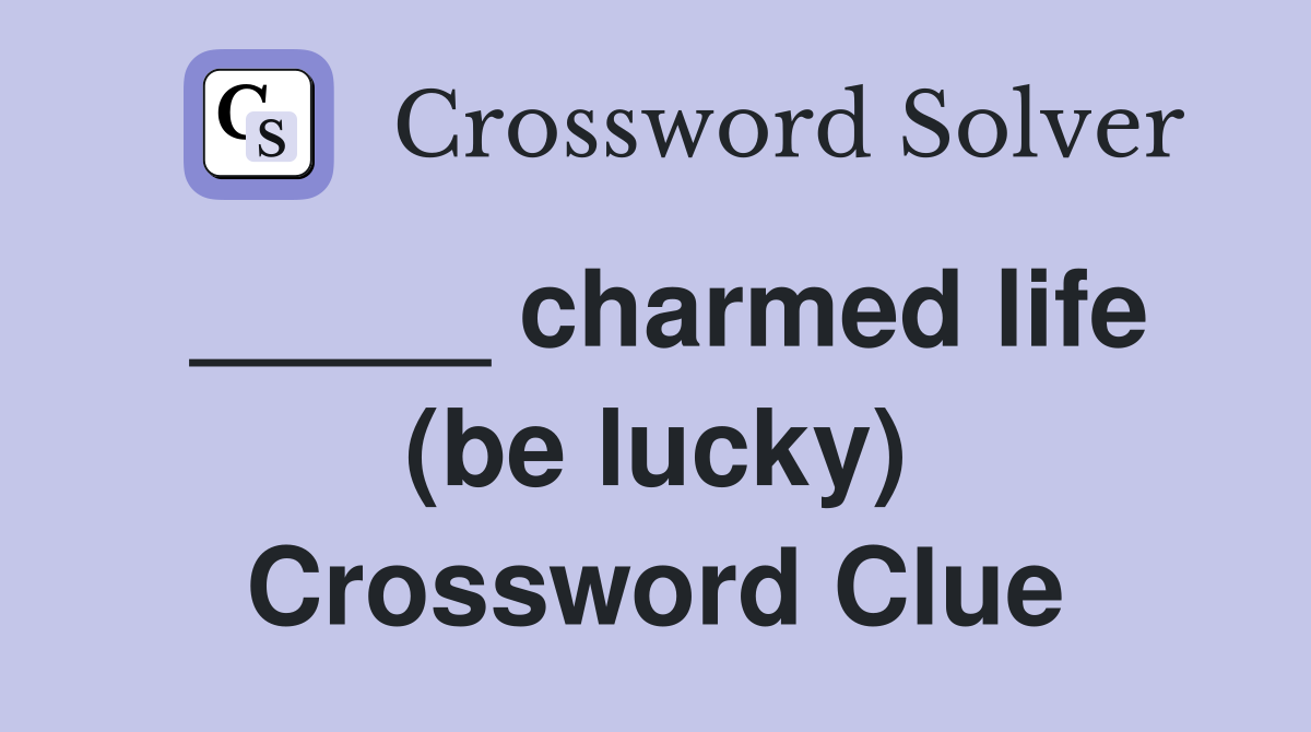 _____ charmed life (be lucky) Crossword Clue