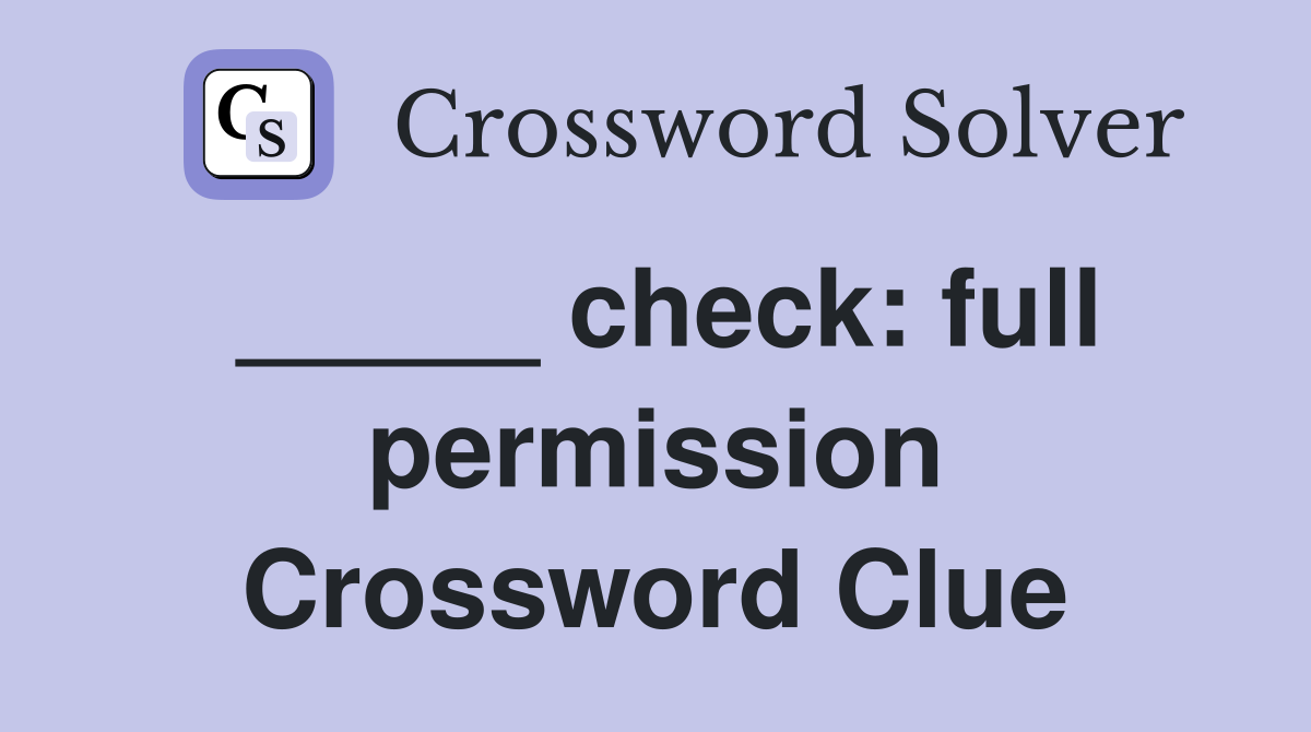 _____ check: full permission Crossword Clue