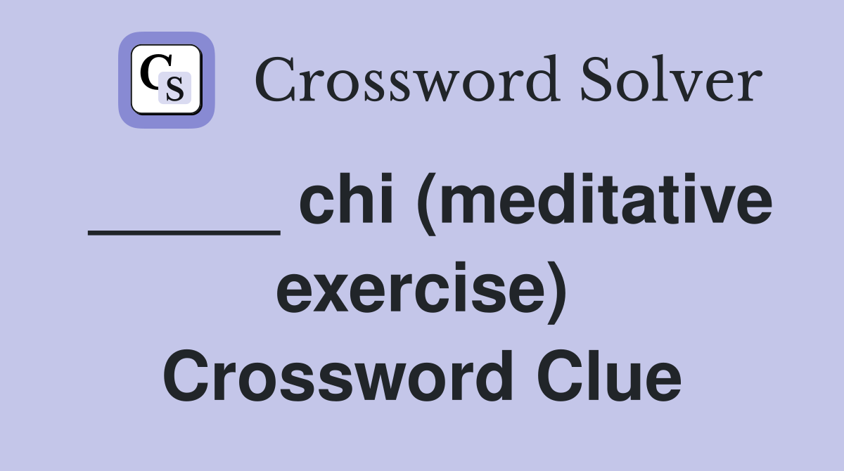 _____ chi (meditative exercise) Crossword Clue