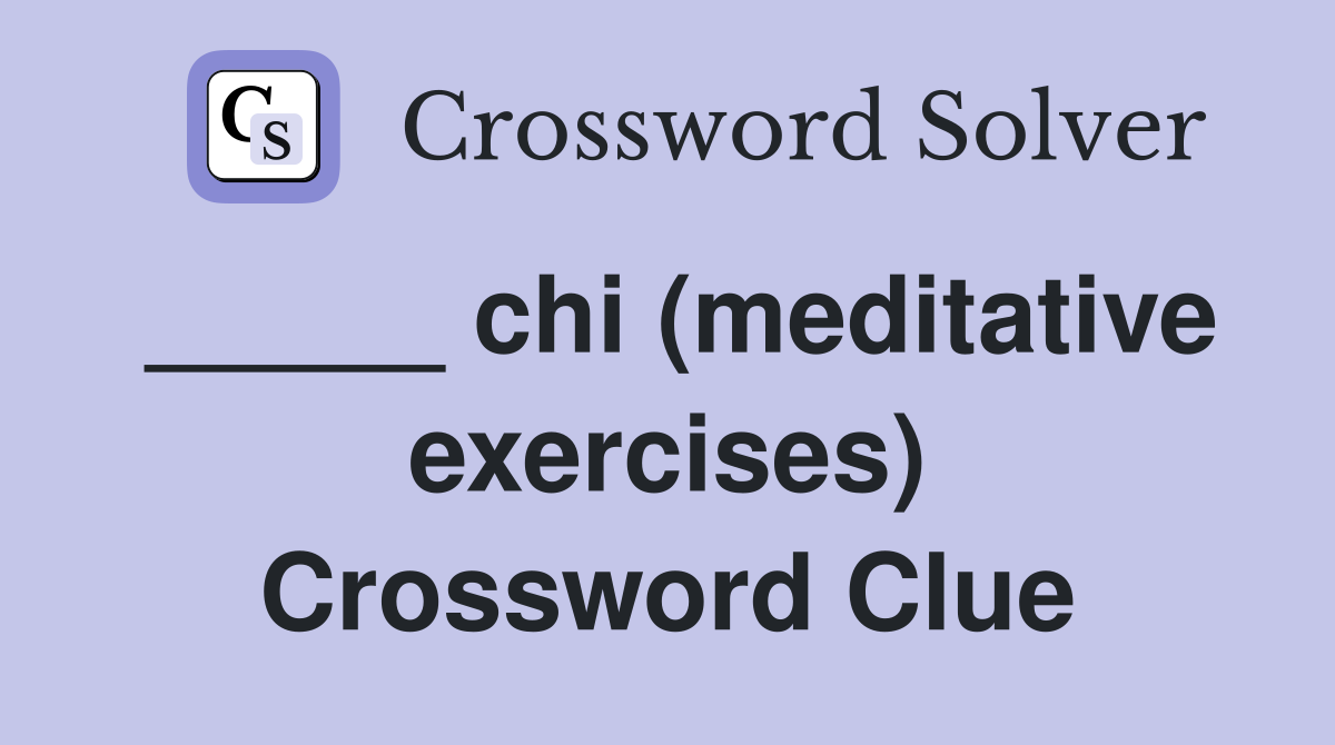 _____ chi (meditative exercises) Crossword Clue