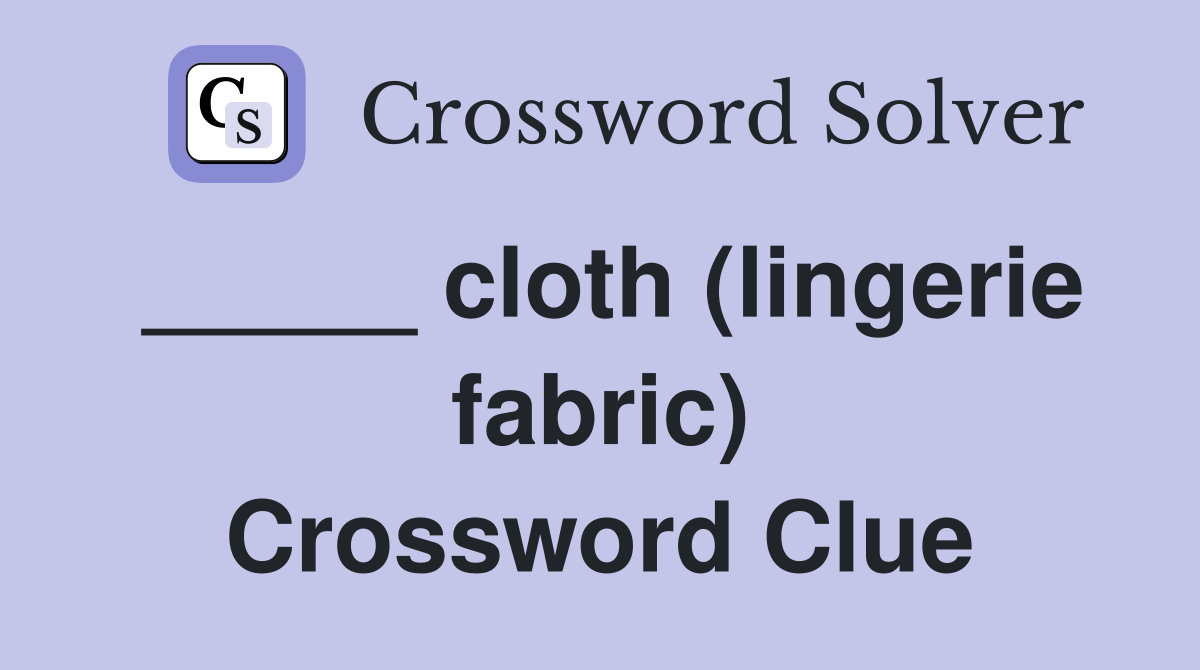 _____ cloth (lingerie fabric) Crossword Clue