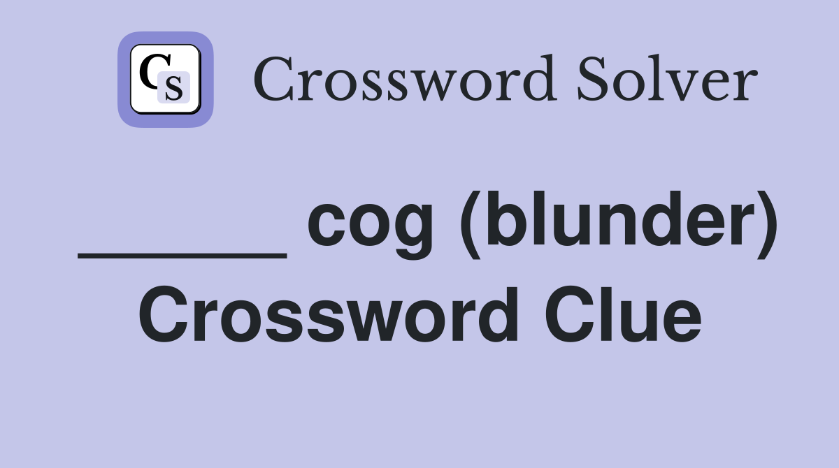 _____ cog (blunder) Crossword Clue