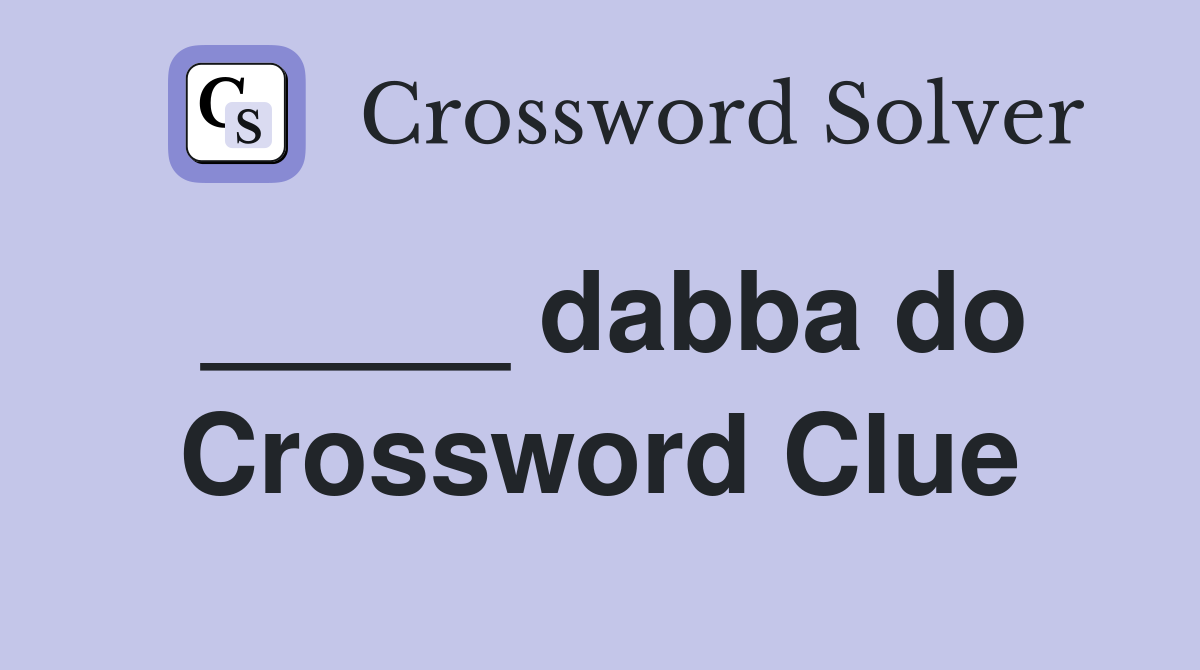 _____ dabba do Crossword Clue