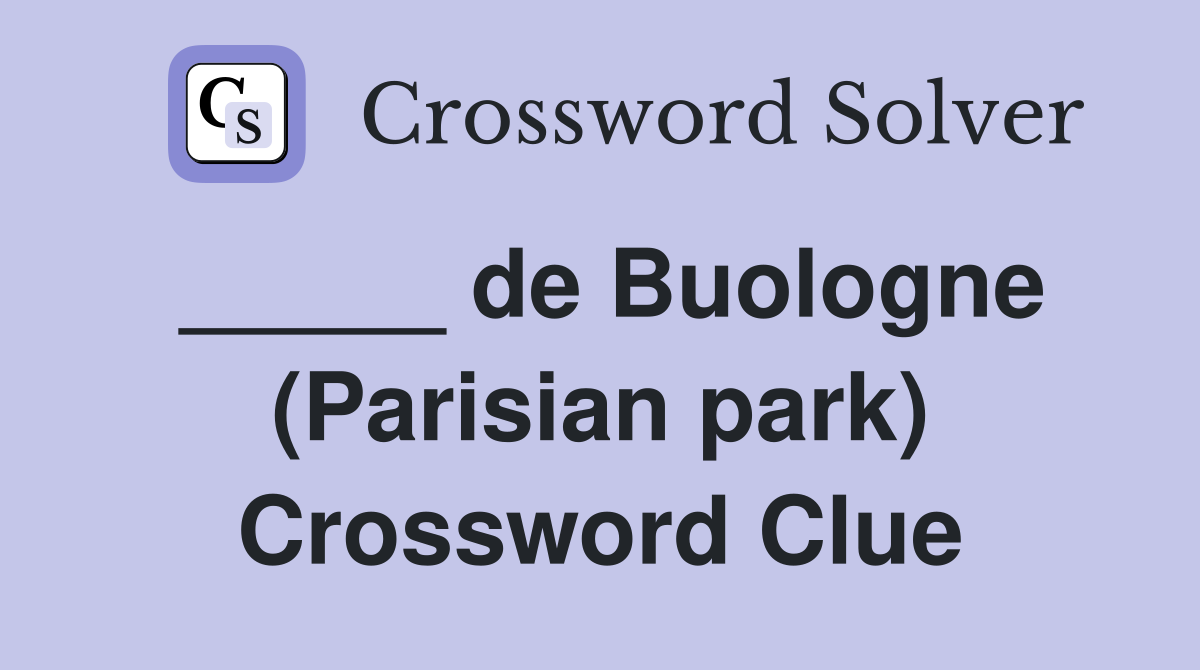 _____ de Buologne (Parisian park) Crossword Clue