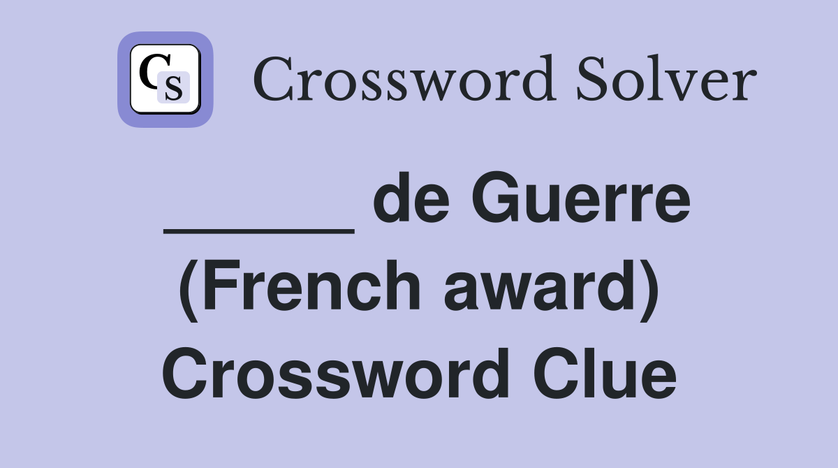 _____ de Guerre (French award) Crossword Clue