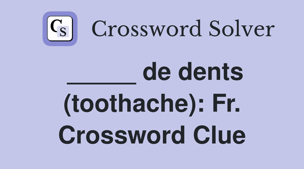 _____ de dents (toothache): Fr. Crossword Clue