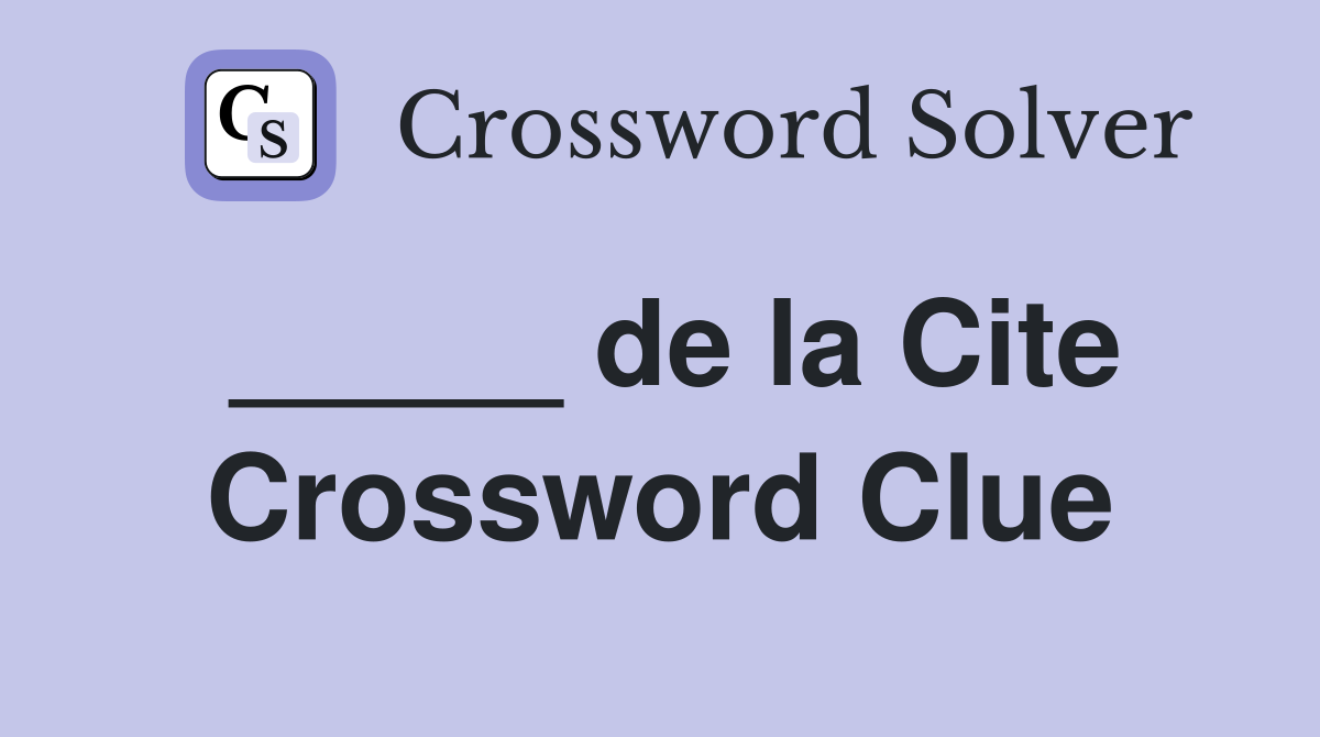 _____ de la Cite Crossword Clue