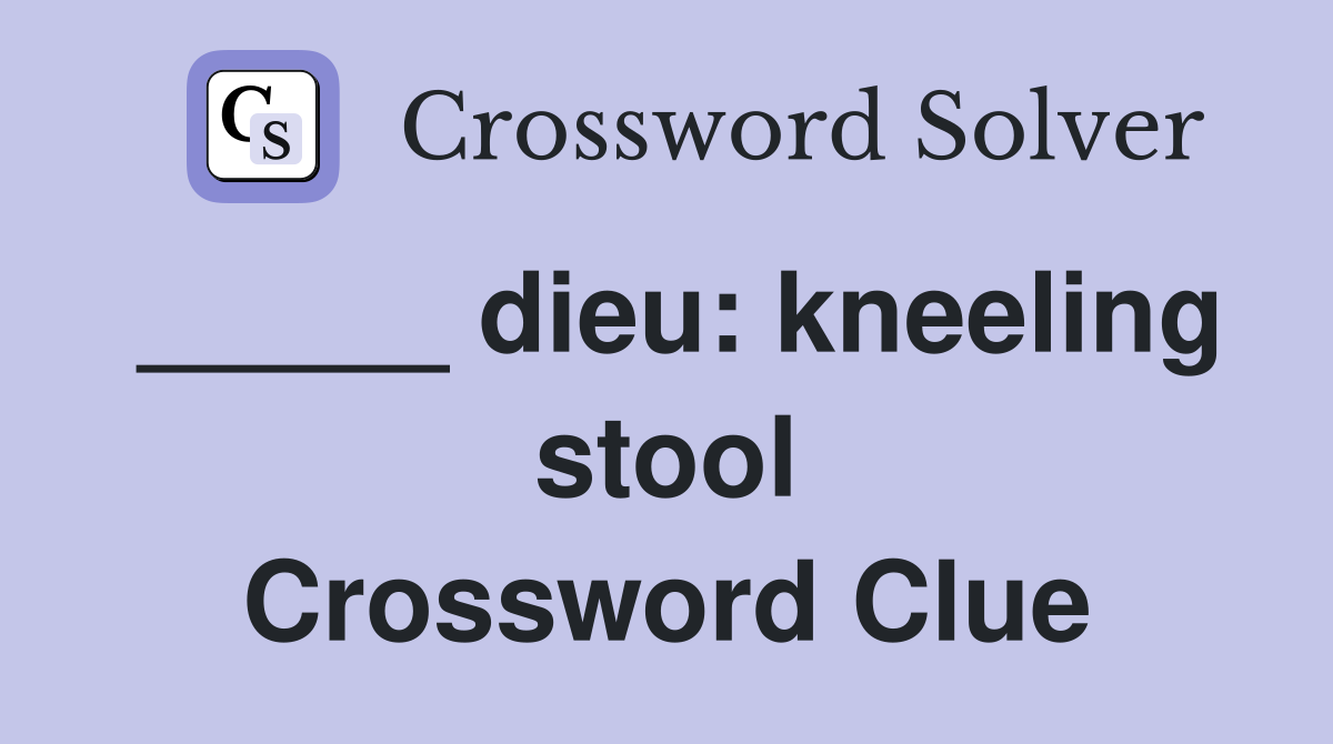 _____ dieu: kneeling stool Crossword Clue