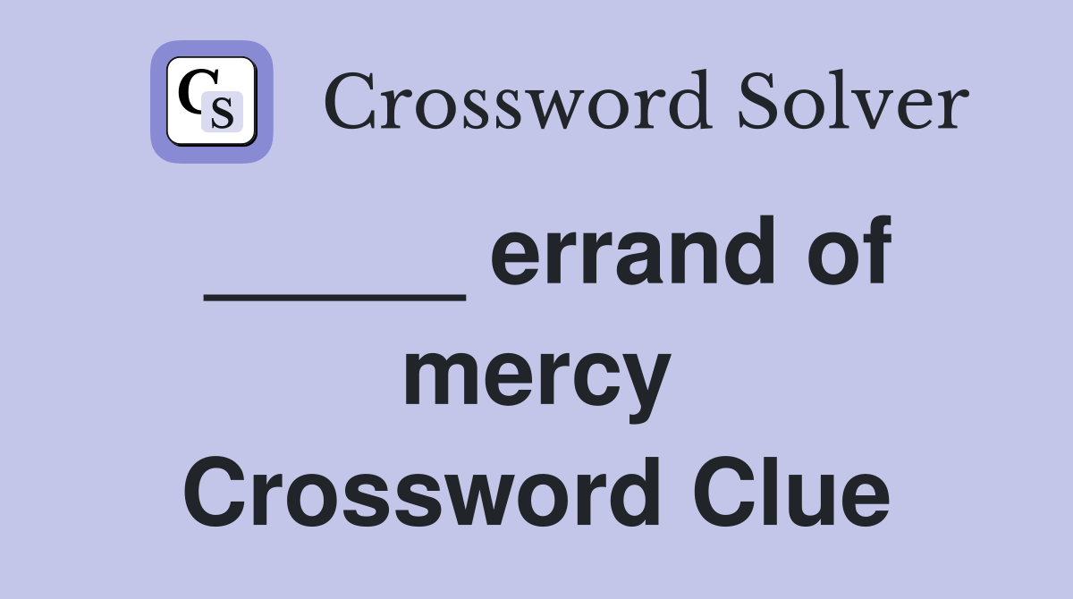 _____ errand of mercy Crossword Clue