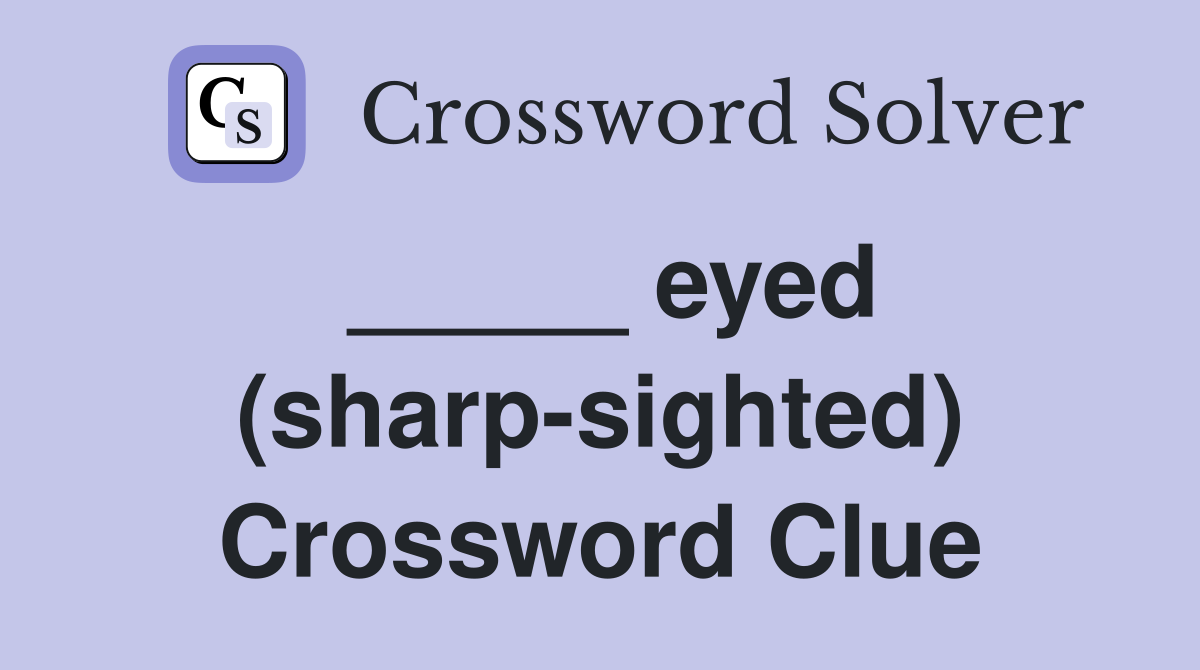 _____ eyed (sharp-sighted) Crossword Clue