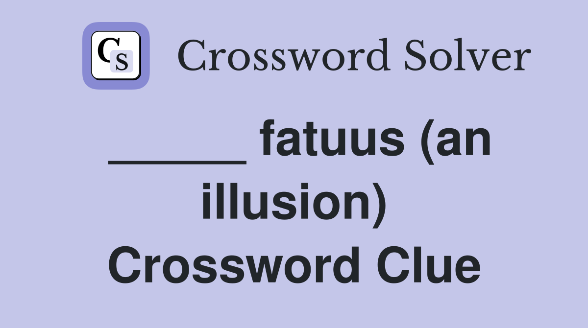 _____ fatuus (an illusion) Crossword Clue
