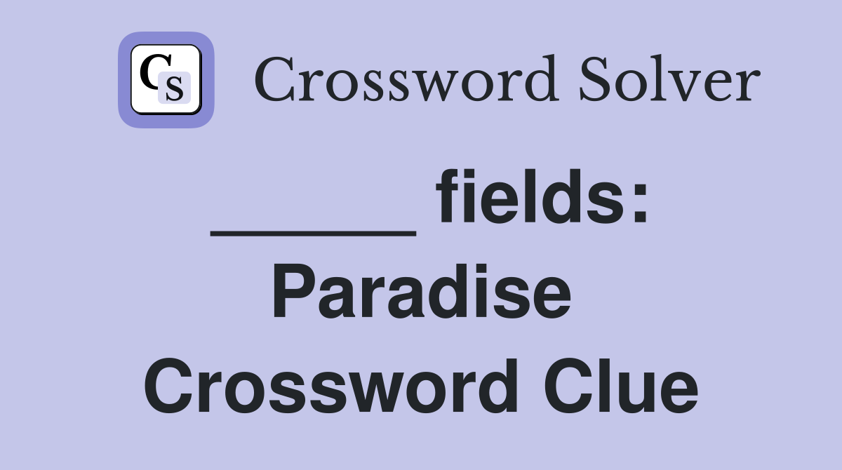 _____ fields: Paradise Crossword Clue