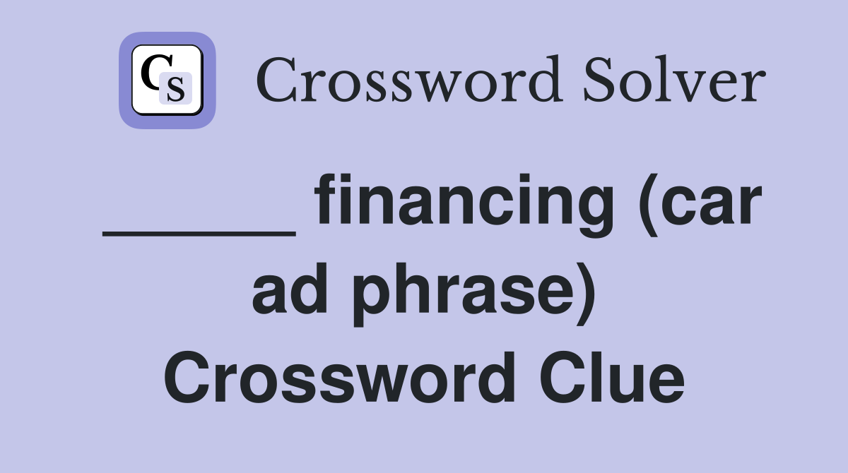 _____ financing (car ad phrase) Crossword Clue