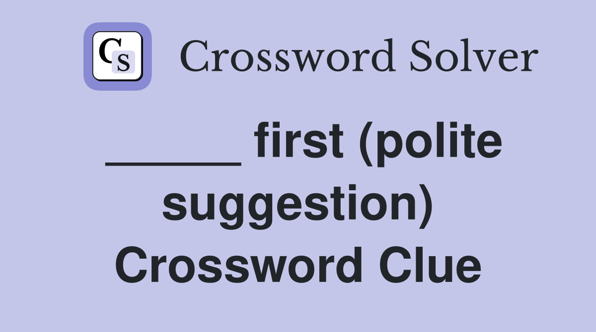 _____ first (polite suggestion) Crossword Clue