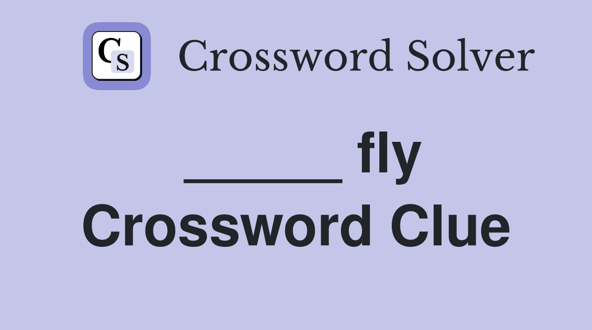 _____ fly Crossword Clue