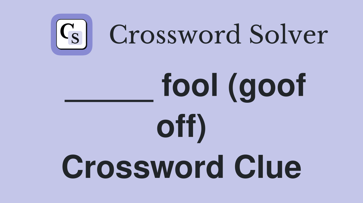 _____ fool (goof off) Crossword Clue